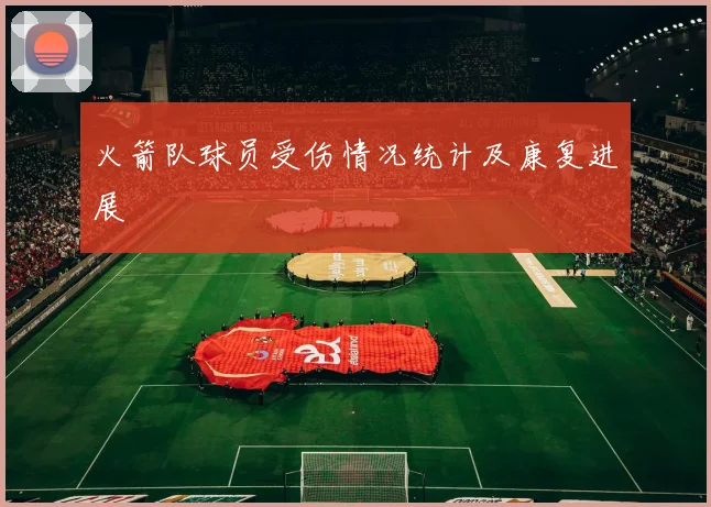 火箭队球员受伤情况统计及康复进展